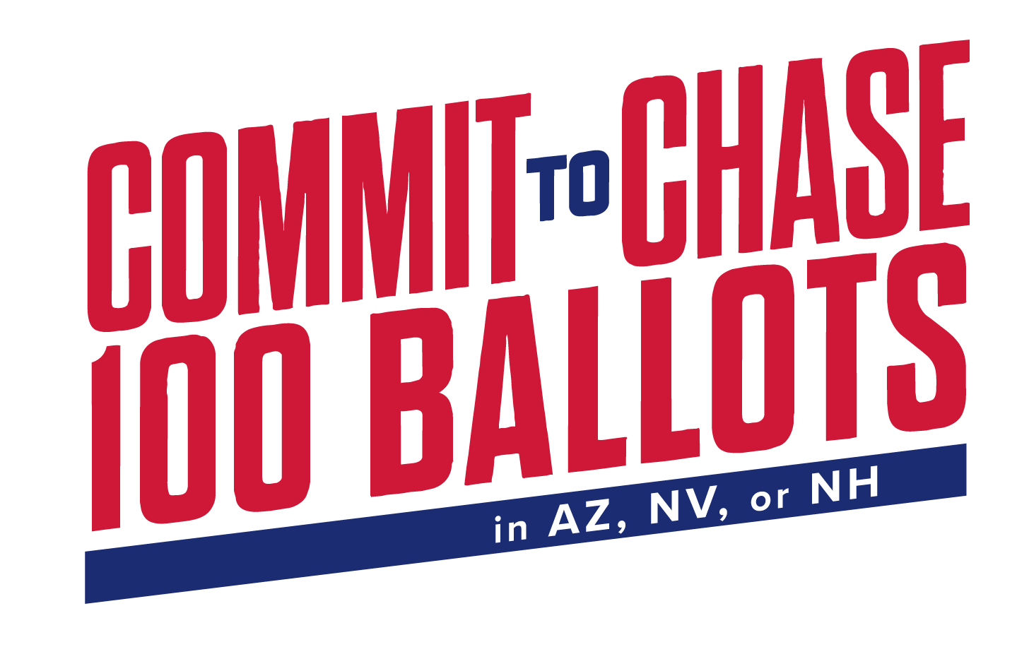 Commit to chase 100 ballots in AZ, NV, or NH
